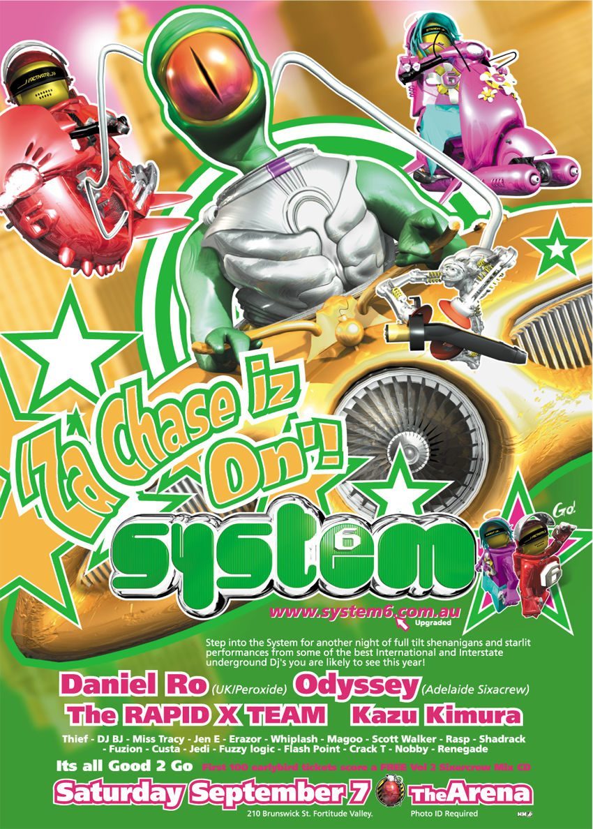 System 6 Za Chase Iz On flyer, Saturday 7 September 2002 at the Arena, 210 Brunswick St, Fortitude Valley, Brisbane. Daniel Ro of Peroxide UK, Odyssey of the Adelaide Sixacrew, The Rapid X Team and Kazu Kimura, with Thief, DJ BJ, Miss Tracy, Jen E, Erazor, Whiplash, Magoo, Scott Walker, Rasp, Shadrack, Fuzion, Custa, Jedi, Fuzzy Logic, Flash Point, Crack T, Nobby and Renegade.
