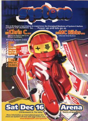 System 6 flyer, Saturday 16 December 2000 at the Arena, 210 Brunswick St, Fortitude Valley, Brisbane. A Y2K shutdown party with DJ Chris C from the UK and DJ MC Ribbs of Infected Distribution UK, plus all star System crew Thief, BJ, Miss Tracy, Magoo, Secret MC, Splitboy and pressure squad Erazor, Whiplash, 2styliztik and Hammish.