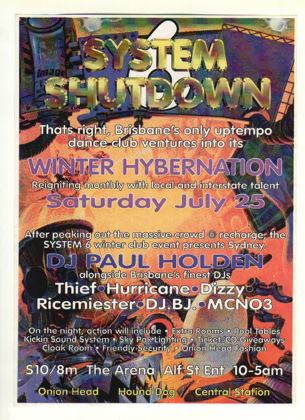 System 6 Shutdown Winter Hybernation flyer, Saturday 25 July at the Arena, Alfred St entrance, Brisbane. DJ Paul Holden from Sydney alongside Brisbane's finest, Thief, Hurricane, Dizzy, Ricemeister, DJ BJ and MCNO3.