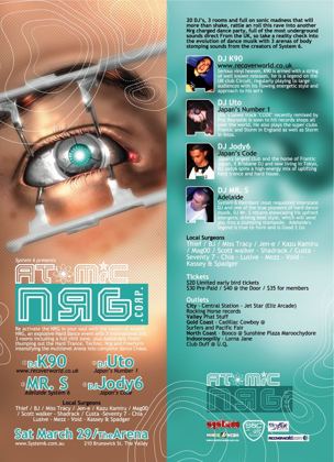 Atomic NRG Corp flyer, Saturday 29 March 2003 at the Arena, 210 Brunswick St, Fortitude Valley, Brisbane. Three rooms and 20 DJs with DJ K90 of Recoverworld UK, DJ Uto, Japan's number one, Mr S of Adelaide System 6 and DJ Jody6 of Japan's Code, plus local surgeons Thief, BJ, Miss Tracy, Jen-E, Kazu Kamiru, Magoo, Scott Walker, Shadrack, Custa, Seventy 7, Chia, Lusive, Mezz, Void, Kassey and Spadger.