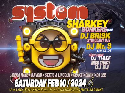 System 6 flyer, Saturday 10 February 2024 at La La Land, 230 Wickham St, Fortitude Valley, Brisbane, two rooms, 2pm till midnight. Sharkey of Bonkers UK, DJ Brisk of the Stimulant DJs and DJ Mr S of Adelaide, with sixer crew DJ Thief, Miss Tracy and DJ BJ, plus De La Haye, DJ Void, Static and Lincoln, Crakt, Dimik and DJ Lee.